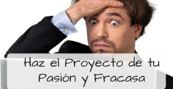 Haz el proyecto de u pasión y fracasa