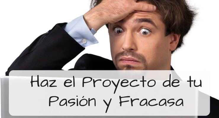 Haz el proyecto de u pasión y fracasa
