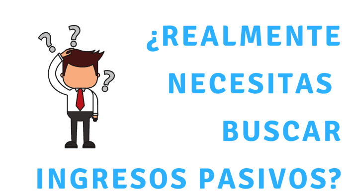 necesitas ingresos pasivos