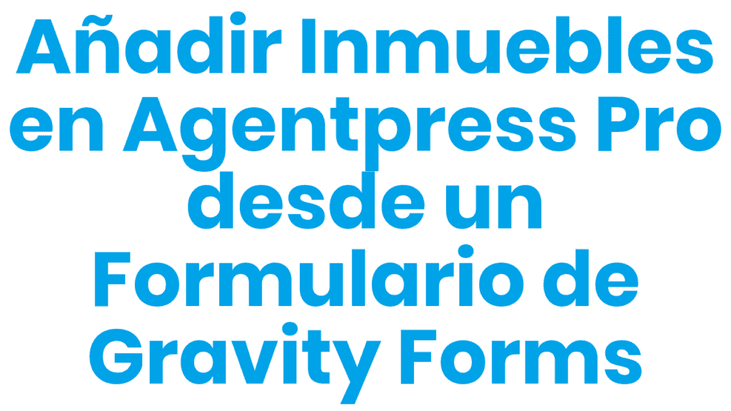 anadir inmuebles en agentpress pro gravity forms